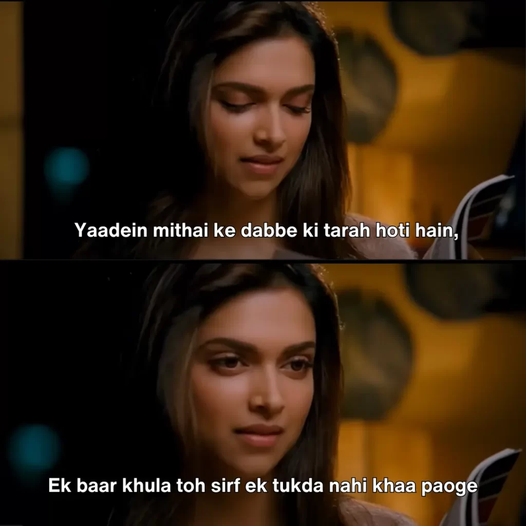 "Yaadein mithai ke dabbe ki tarah hoti hain, ek baar khula toh sirf ek tukda nahi khaa paoge." A dialogue from the movie "yeh jawaani hai deewani"